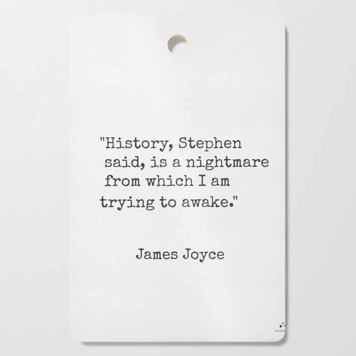 James Joyce "History, Stephen said, is a nightmare from which I am trying to awake." Cutting Board