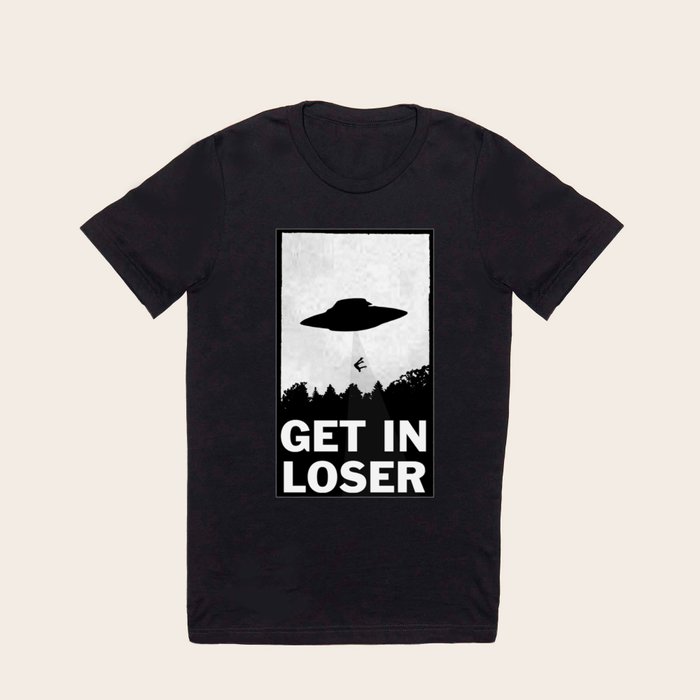 Get In Loser T Shirt by moop | Society6