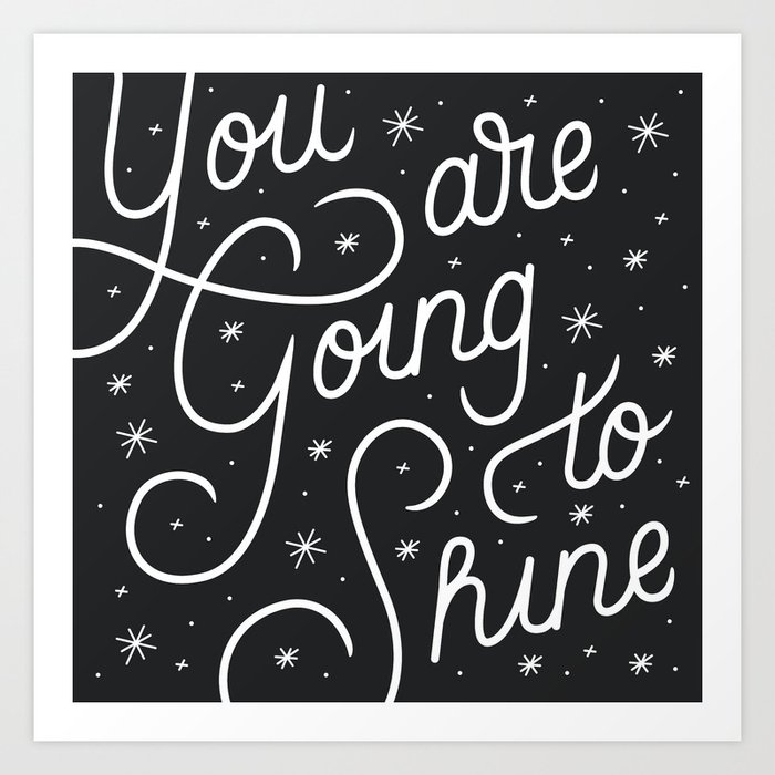 You Are Going To Shine Art Print