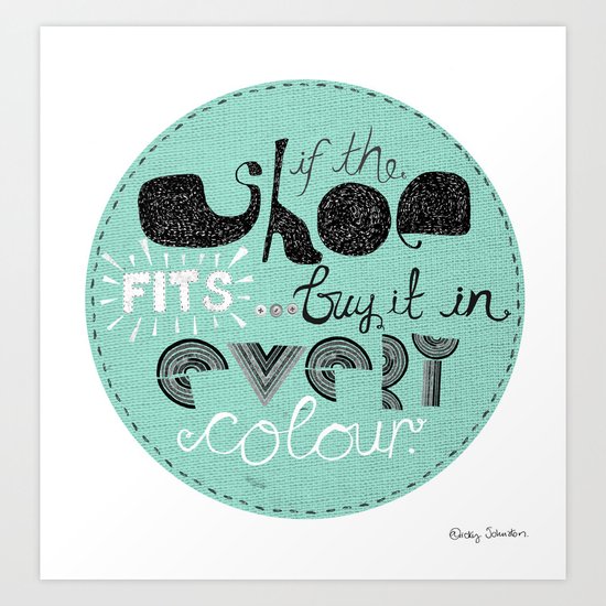 If the shoe fits... buy it in every colour. Art Print