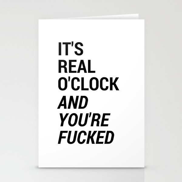 It's real o'clock and you're fucked Stationery Cards