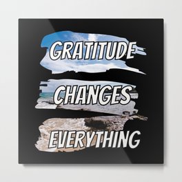 Gratitude changes every-thing - motivational qoute Metal Print