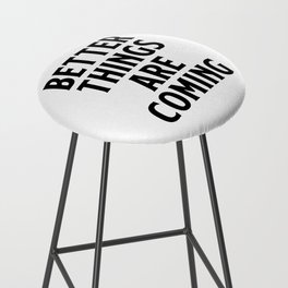 Better things are coming  Bar Stool