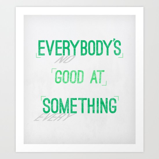 Everybody's Good At Something Art Print