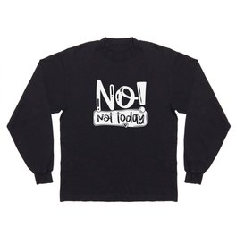 No Not Today Funny Quote Long Sleeve T-shirt