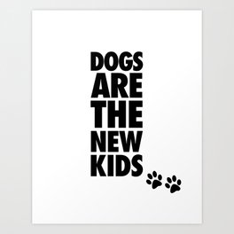 Dogs Are The New Kids  Art Print