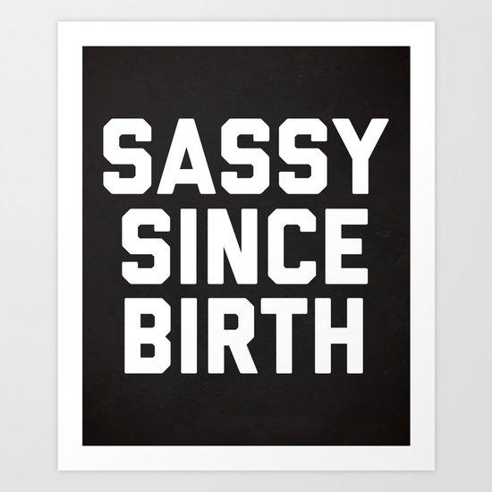 Sassy Since Birth 2 Funny Quote Art Print