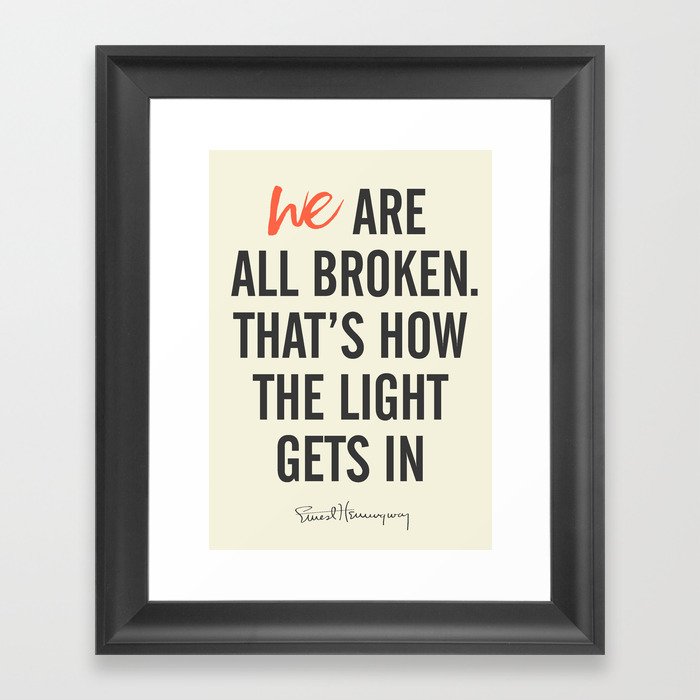 Ernest Hemingway quote, we are all broken, motivation, inspiration, character, difficulties, over Framed Art Print