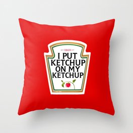 I Put Ketchup On My Ketchup Throw Pillow