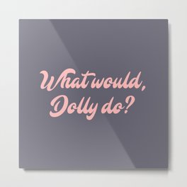 What would, Dolly do? Metal Print | Music, Whatwoulddollydo, Dolly, Lover, Graphicdesign, Parton, Watercolor, Digital, Typography, 9To5 
