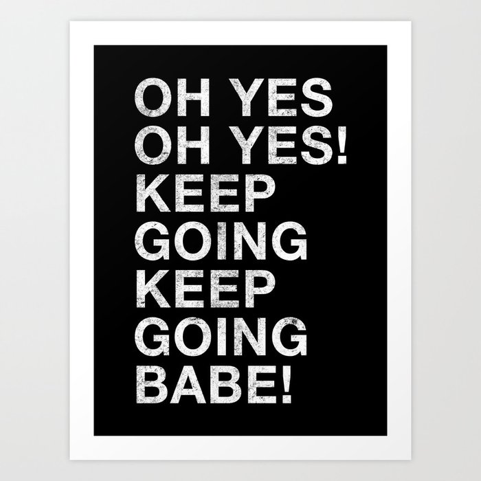OH YES OH YES! KEEP GOING KEEP GOING BABE! Art Print