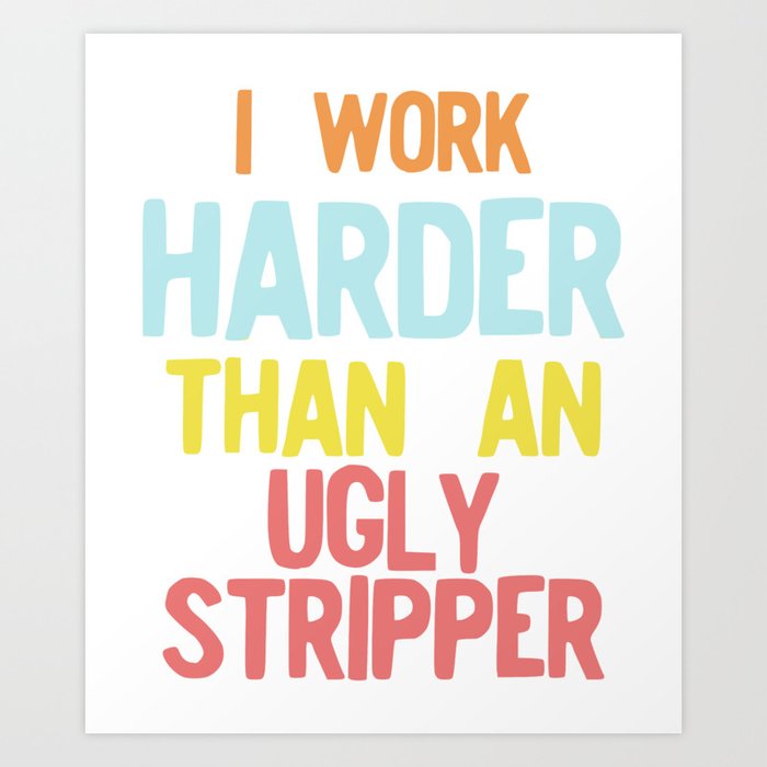 I Work Harder Than An Ugly Stripper Digital Art by Jane Keeper