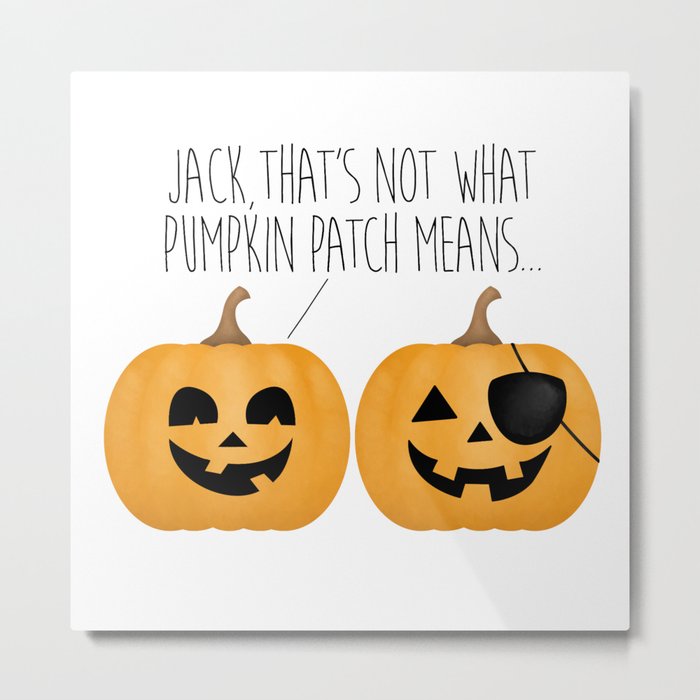 Jack, That's Not What Pumpkin Patch Means... Metal Print