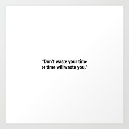 Don't wast your time or time will waste you Art Print
