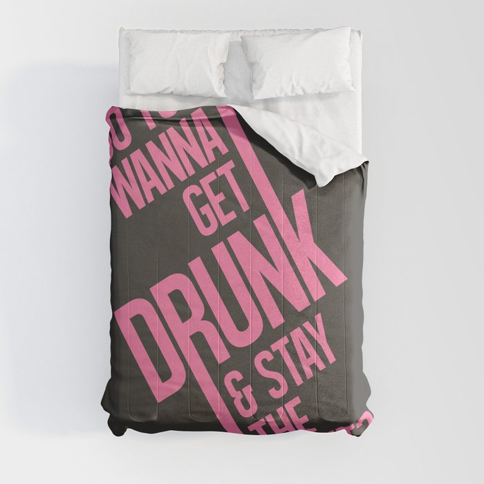 Do you wanna get drunk and stay the night? Comforter