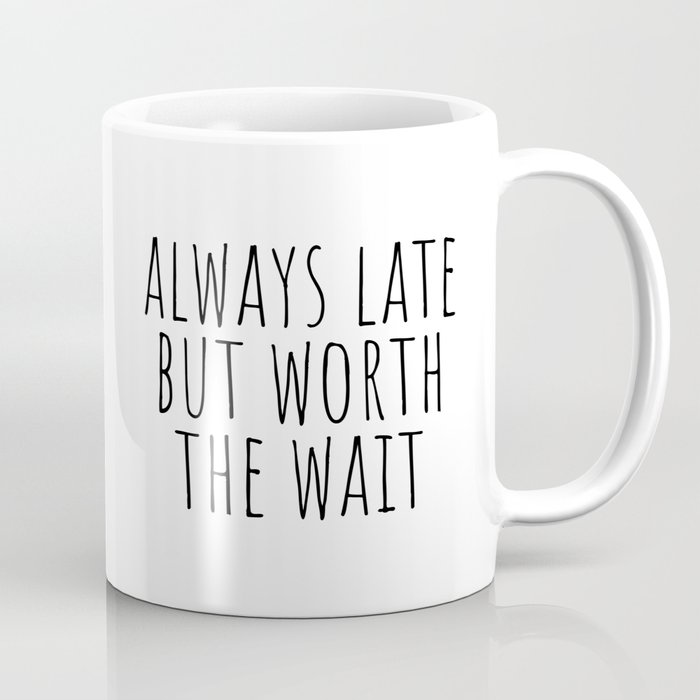 Always late but worth the wait Coffee Mug
