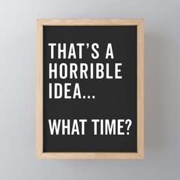 A Horrible Idea What Time Funny Sarcastic Quote Framed Mini Art Print