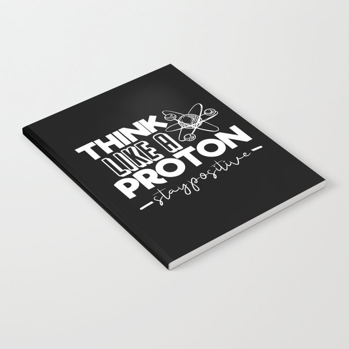 Think Like A Proton Stay Positive Chemistry Quote Notebook