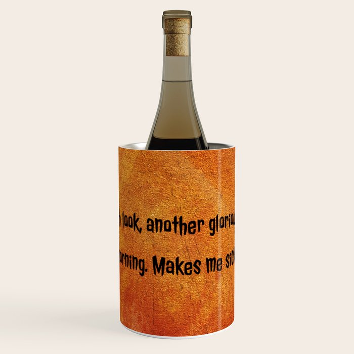 Oh look, another glorious morning. Makes me sick! Wine Chiller by All Arts Society6