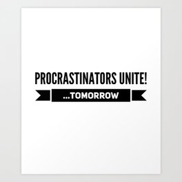 Procrastinators Unite Art Print