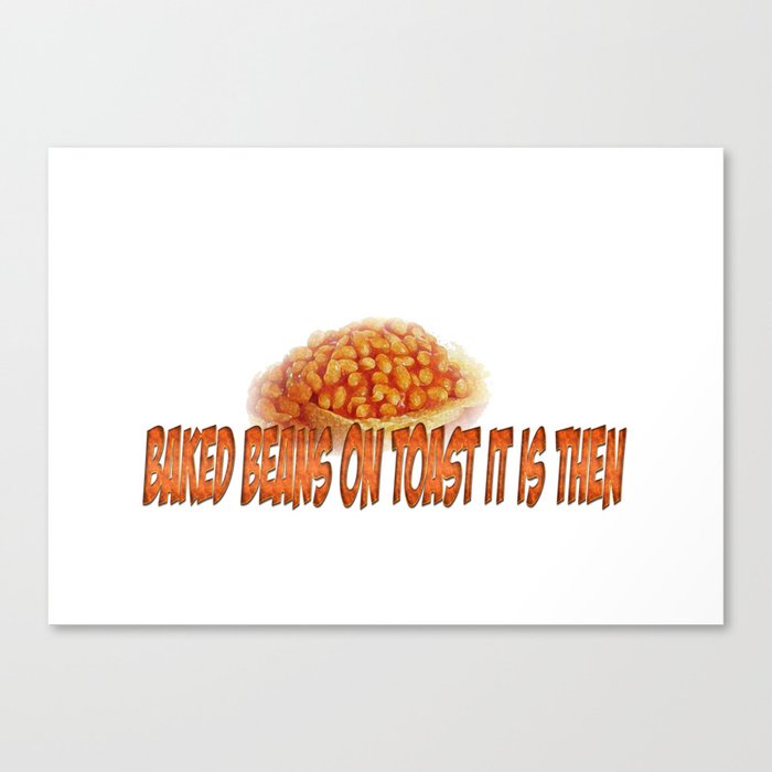Baked beans on Toast it is then  Canvas Print