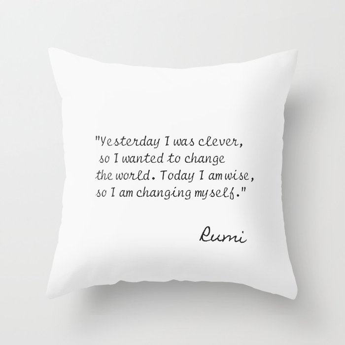 Rumi.Yesterday I was clever, so I wanted to change the world. Throw Pillow