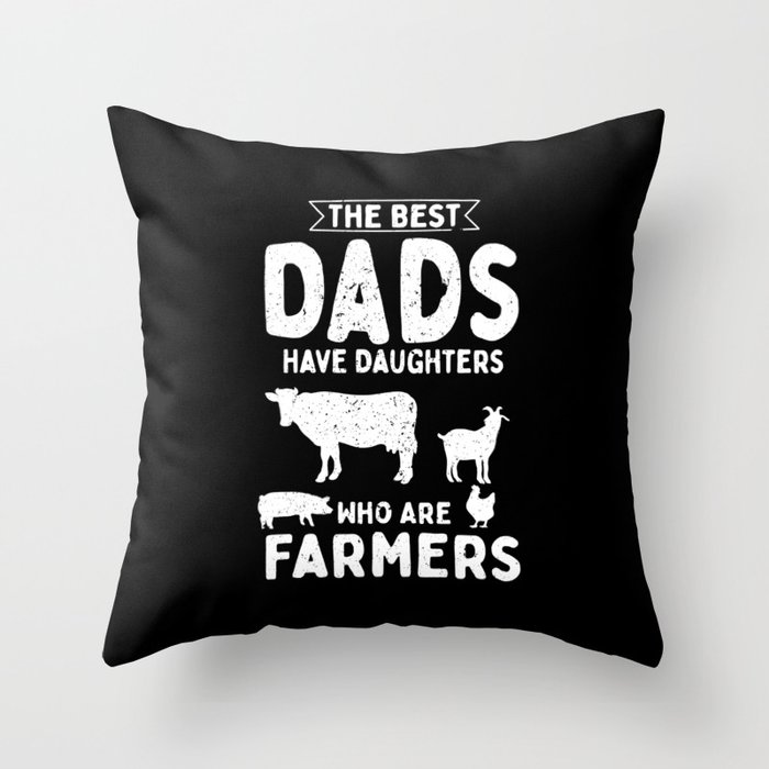 The Best Dads Have Daughters Who Are Farmers Throw Pillow