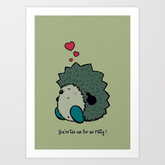 You're the one for me Fatty! Art Print