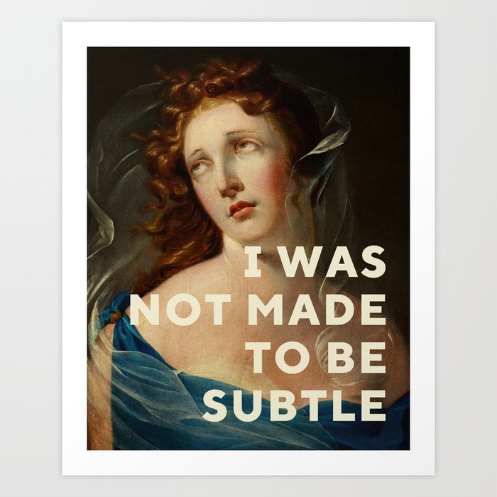 I Was Not Made To Be Subtle Art Print