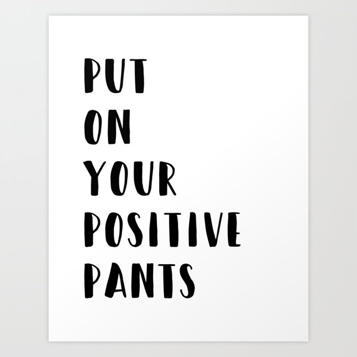 Put on Your Positive Pants Typography Quote Art Print