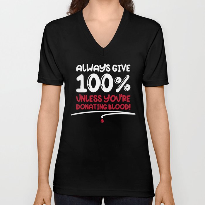 Always Give 100% Unless Donating Blood V Neck T Shirt