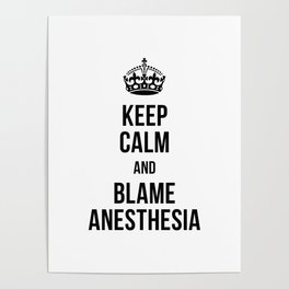 Keep Calm and Blame Anesthesia Poster