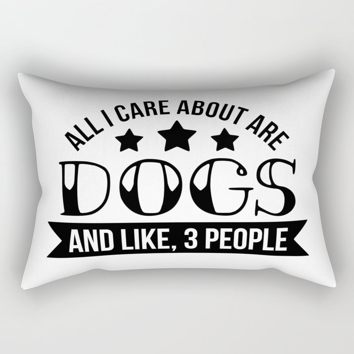 All I Care About Are Dogs and Like Three People Rectangular Pillow