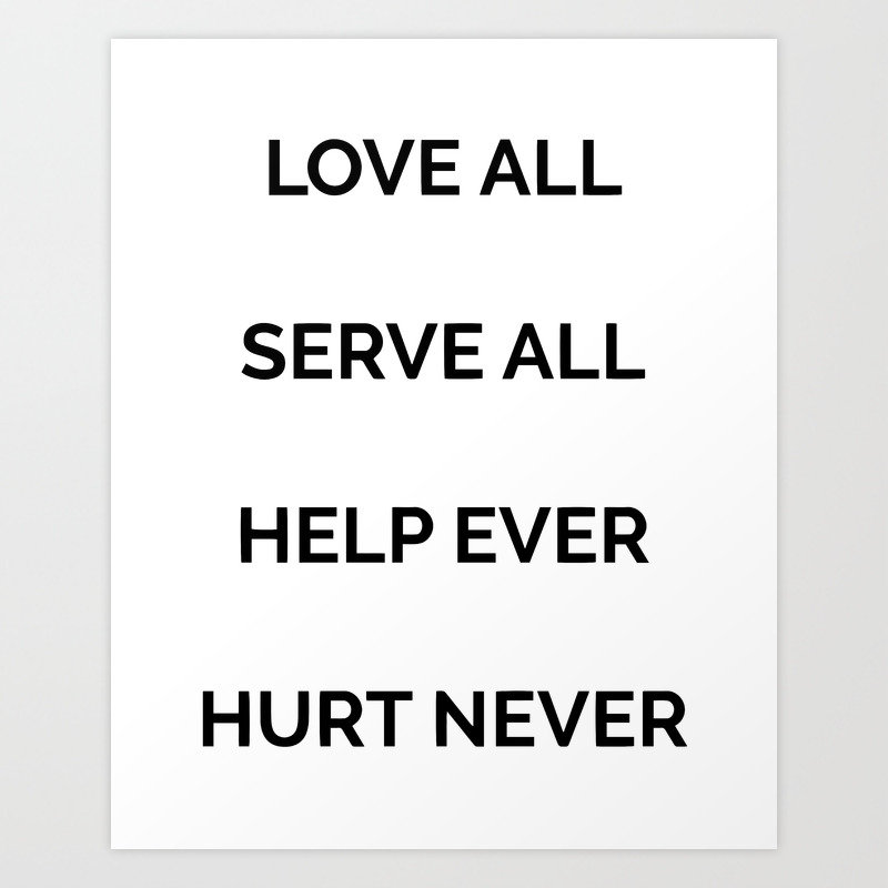 Love all, serve all, help ever, hurt never Art Print