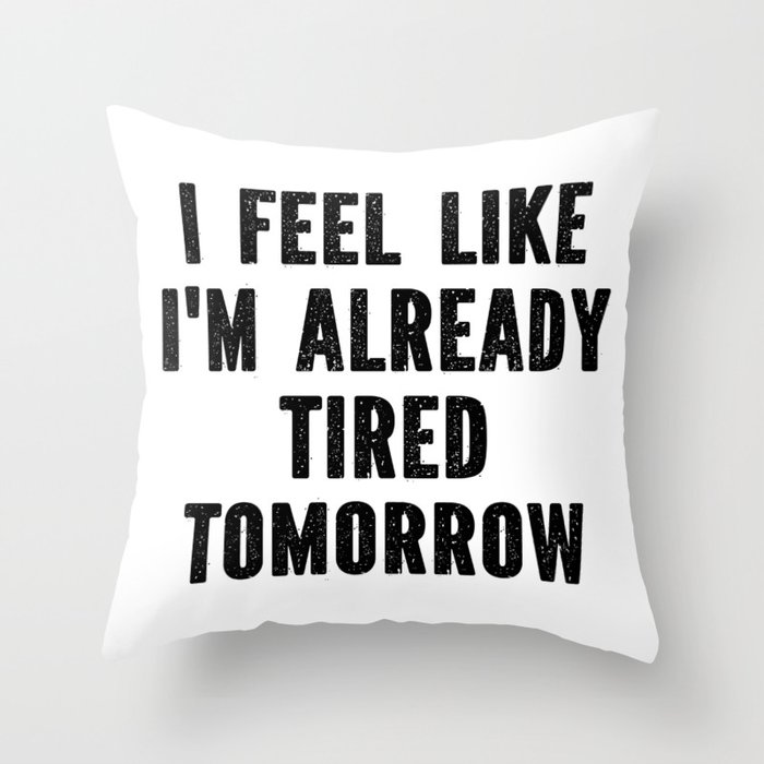 Funny Sarcastic Already Tired Tomorrow Saying Throw Pillow
