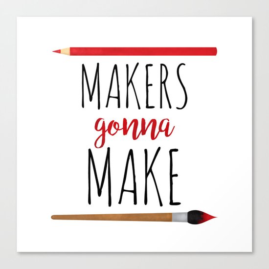 Makers Gonna Make Canvas Print