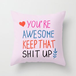 you're awesome keep that shit up Throw Pillow