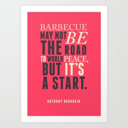 Chef Anthony Bourdain quote, barbecue, road to world peace, food, kitchen, foodporn, travel, cooking Art Print