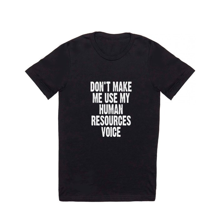 Don't Make Me Use My Human Resources Voice T Shirt