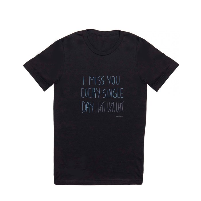 I miss you every single day T Shirt