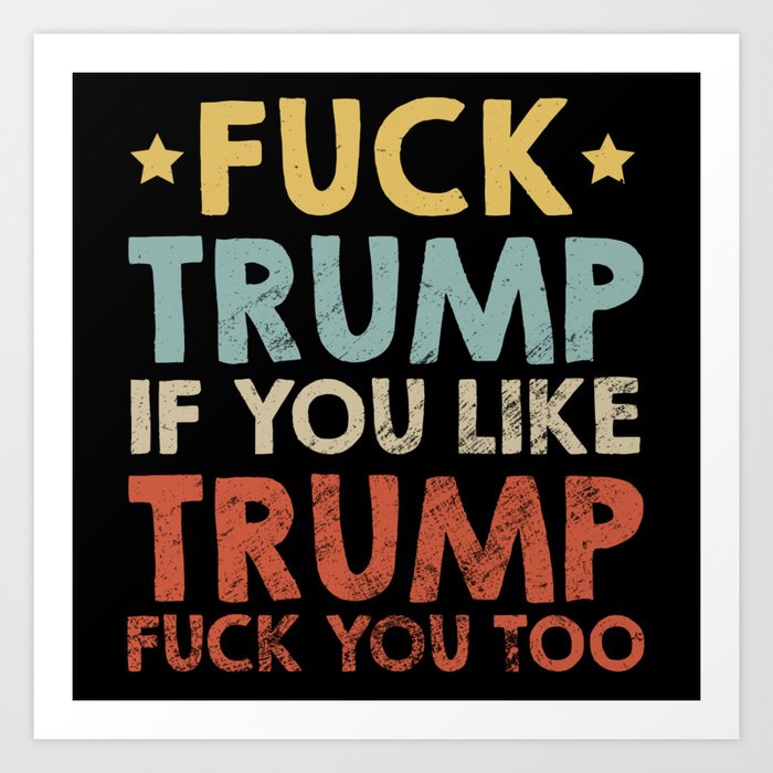 Vintage Fuck Trump If You Like Trump Fuck You Too Art Print by wow_shirt