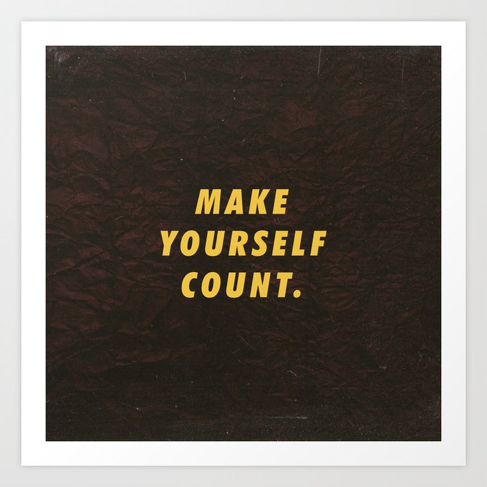Make Yourself Count Motivational Inspirational Sayings Quotes Art Print By Abstraction World Society6