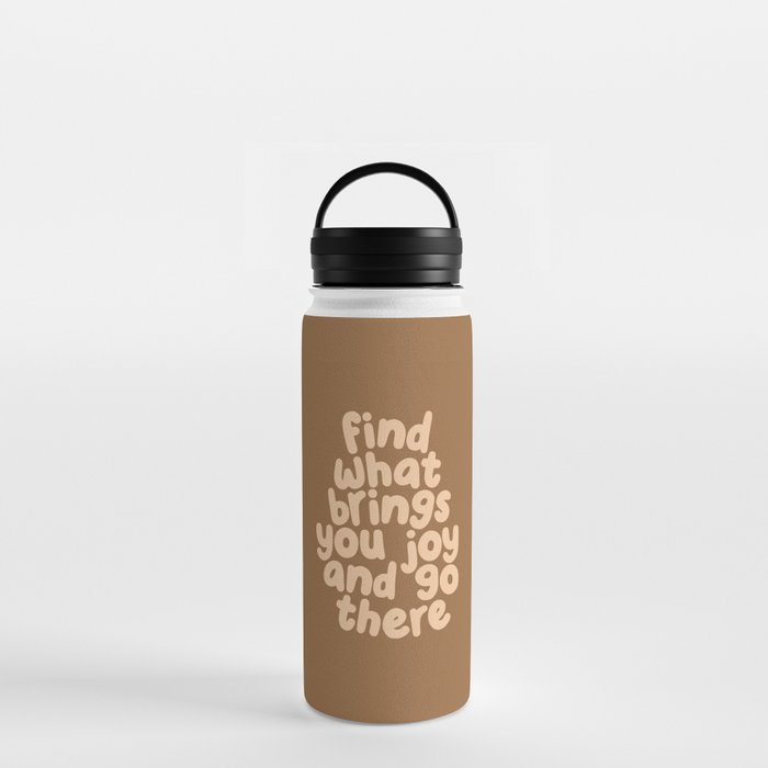 Find What Brings You Joy and Go There Water Bottle