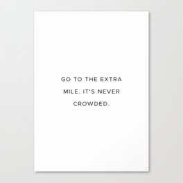 Go to the extra mile. It's never crowded. Canvas Print