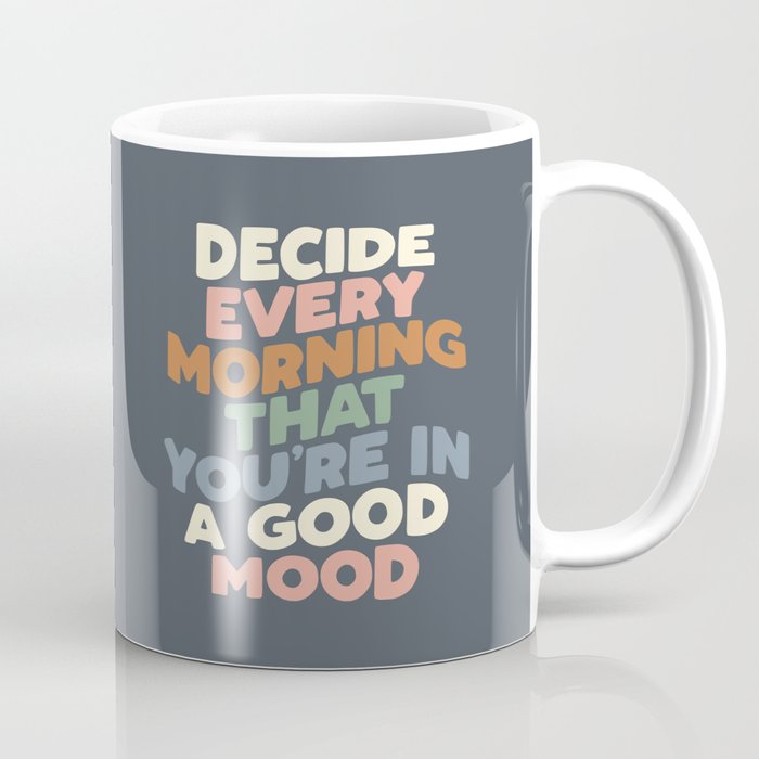 Decide Every Morning That You're In a Good Mood Coffee Mug