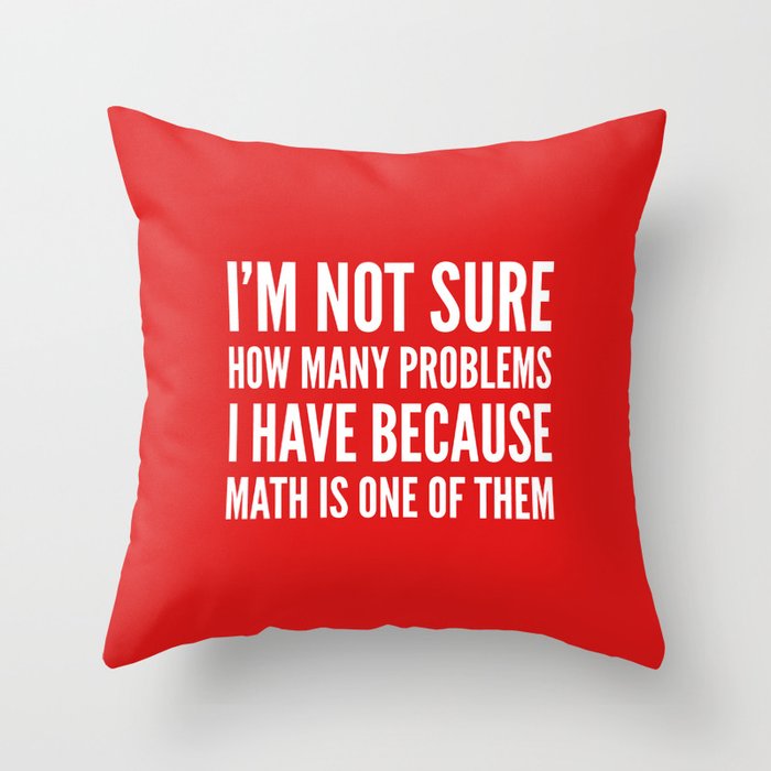 I'M NOT SURE HOW MANY PROBLEMS I HAVE BECAUSE MATH IS ONE OF THEM (Red) Throw Pillow