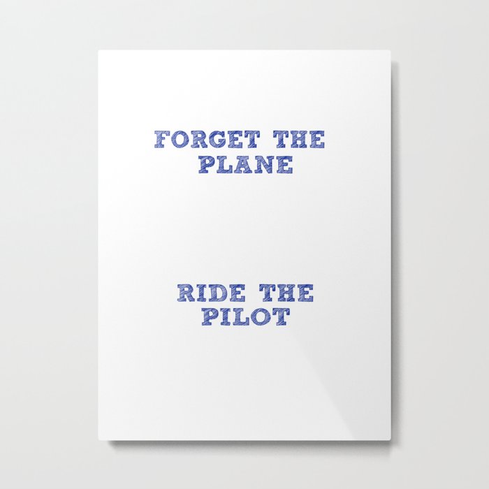Forget The Plane, Ride The Pilot Metal Print