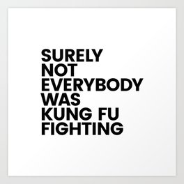 Surely not everybody was Kung Fu Fighting Art Print