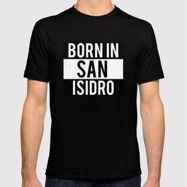 Born In San Isidro City I My Home Town T-shirt