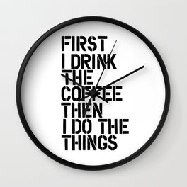 First I Drink the Coffee Then I Do the Things black and white typography poster home wall decor Wall Clock